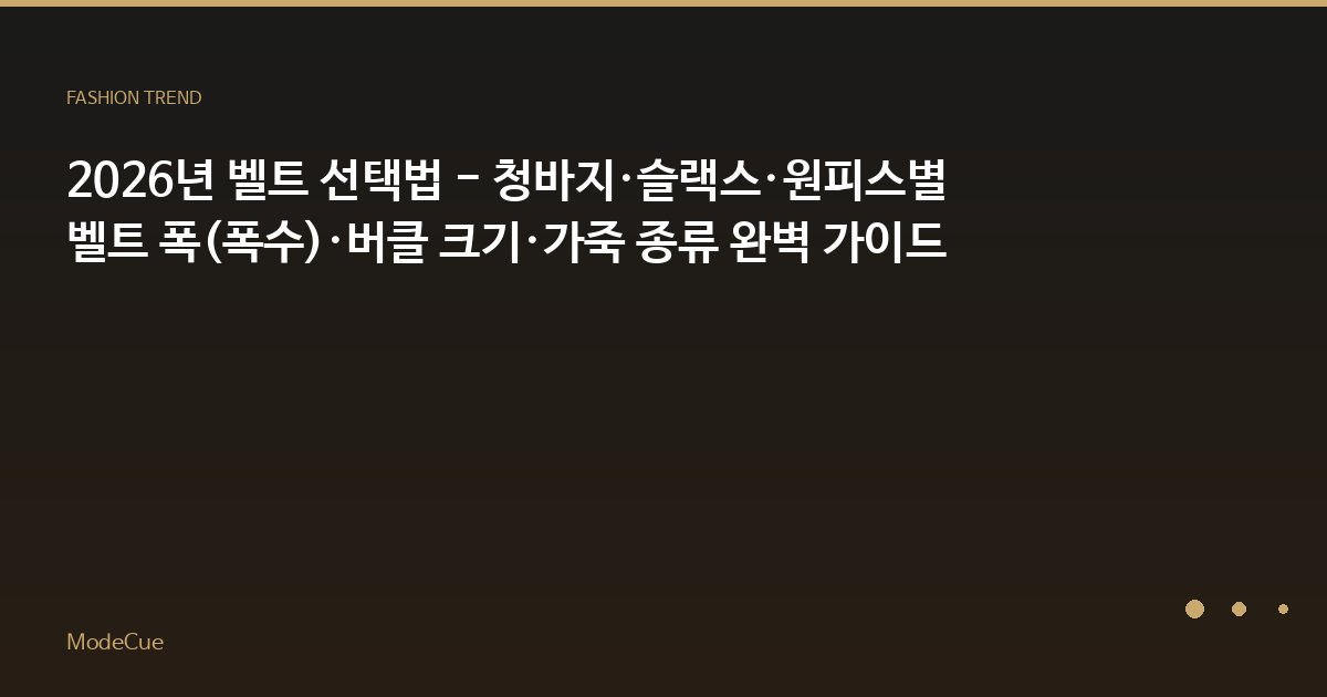 2026년 벨트 선택법 - 청바지·슬랙스·원피스별 벨트 폭(폭수)·버클 크기·가죽 종류 완벽 가이드