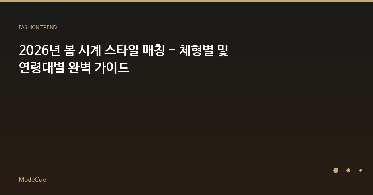 2026년 봄 시계 스타일 매칭 - 체형별 및 연령대별 완벽 가이드