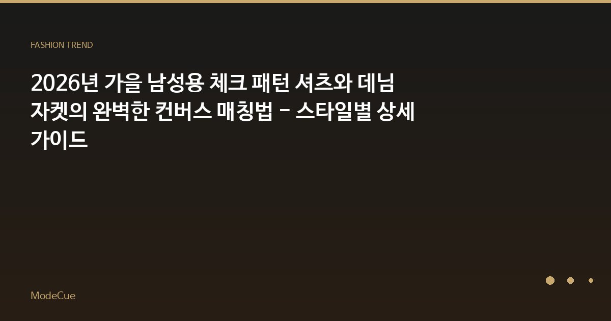 2026년 가을 남성용 체크 패턴 셔츠와 데님 자켓의 완벽한 컨버스 매칭법 - 스타일별 상세 가이드