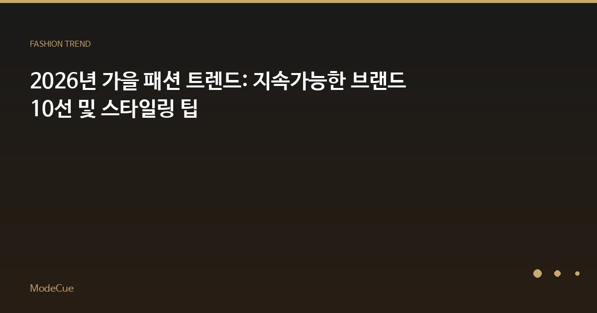 2026년 가을 패션 트렌드: 지속가능한 브랜드 10선 및 스타일링 팁