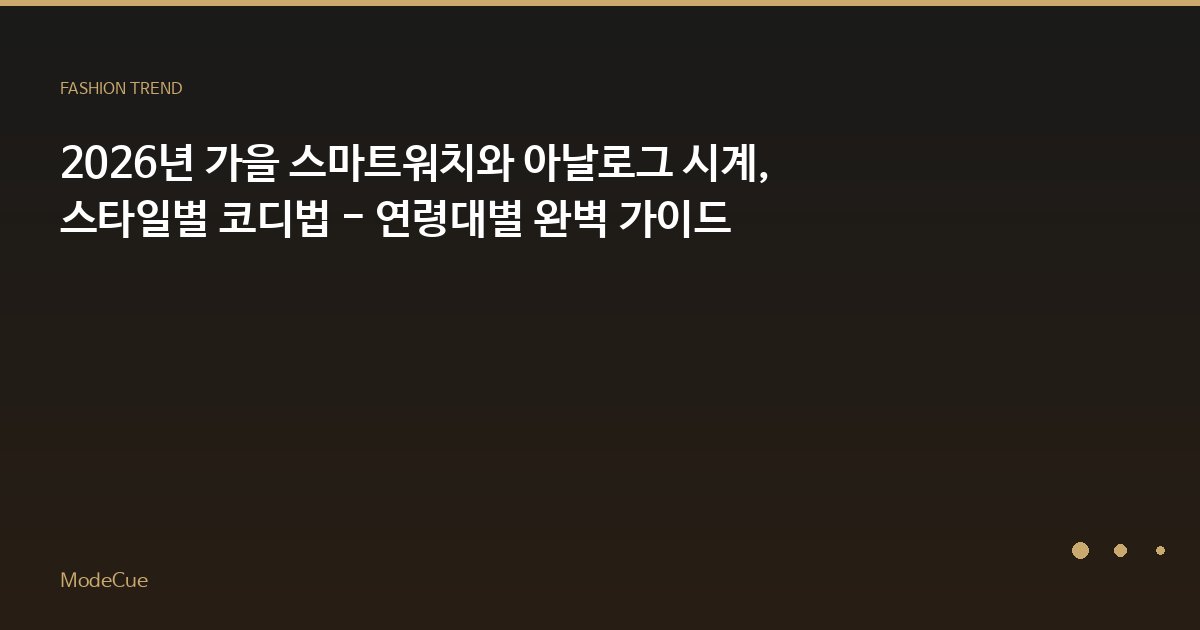 2026년 가을 스마트워치와 아날로그 시계, 스타일별 코디법 - 연령대별 완벽 가이드