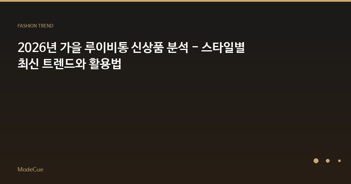 2026년 가을 루이비통 신상품 분석 - 스타일별 최신 트렌드와 활용법
