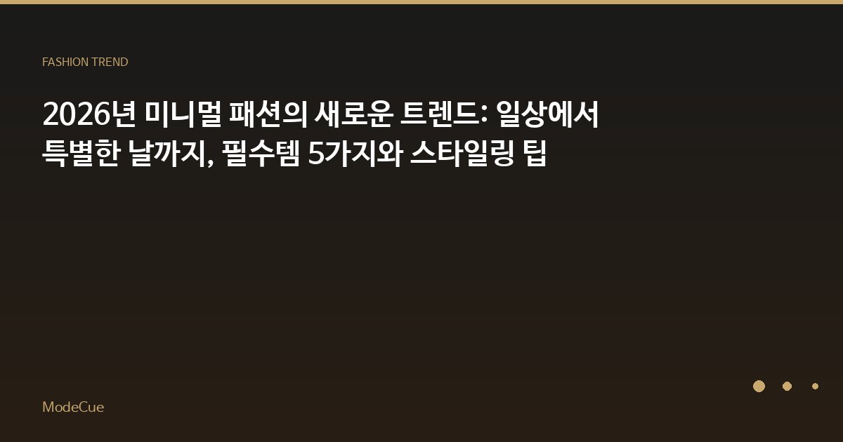 2026년 미니멀 패션의 새로운 트렌드: 일상에서 특별한 날까지, 필수템 5가지와 스타일링 팁