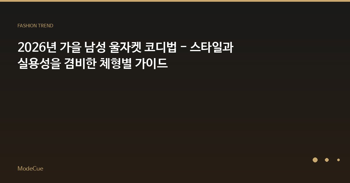 2026년 가을 남성 울자켓 코디법 - 스타일과 실용성을 겸비한 체형별 가이드