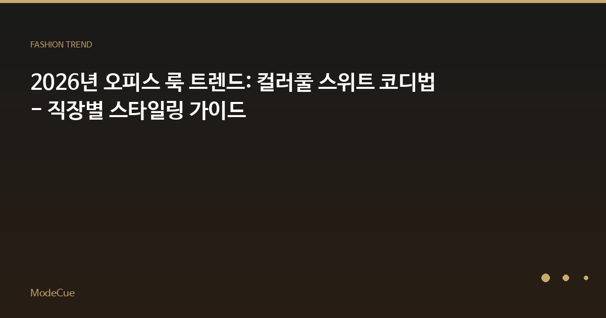 2026년 오피스 룩 트렌드: 컬러풀 스위트 코디법 - 직장별 스타일링 가이드