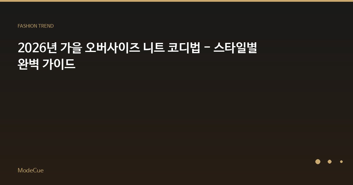 2026년 가을 오버사이즈 니트 코디법 - 스타일별 완벽 가이드