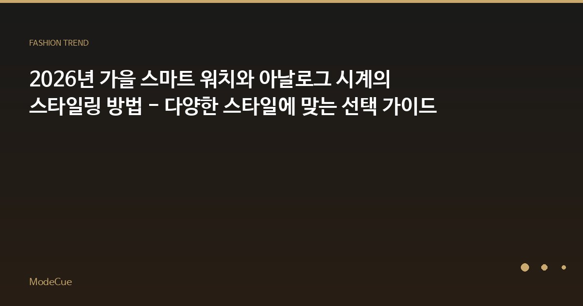 2026년 가을 스마트 워치와 아날로그 시계의 스타일링 방법 - 다양한 스타일에 맞는 선택 가이드