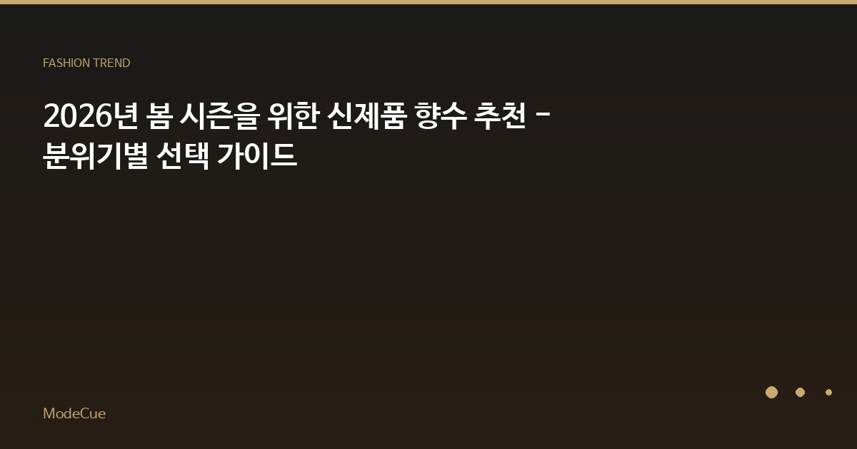 2026년 봄 시즌을 위한 신제품 향수 추천 - 분위기별 선택 가이드
