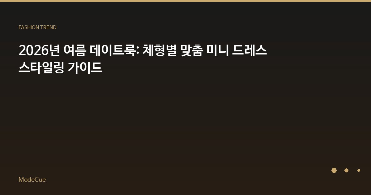 2026년 여름 데이트룩: 체형별 맞춤 미니 드레스 스타일링 가이드