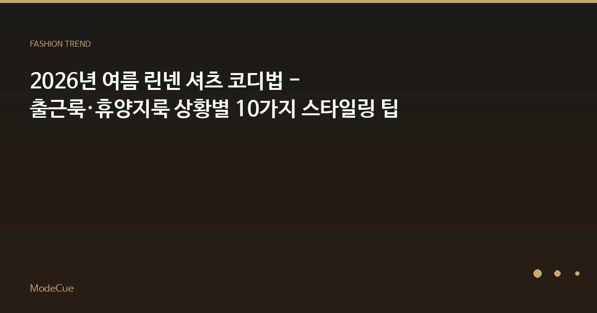 2026년 여름 린넨 셔츠 코디법 - 출근룩·휴양지룩 상황별 10가지 스타일링 팁