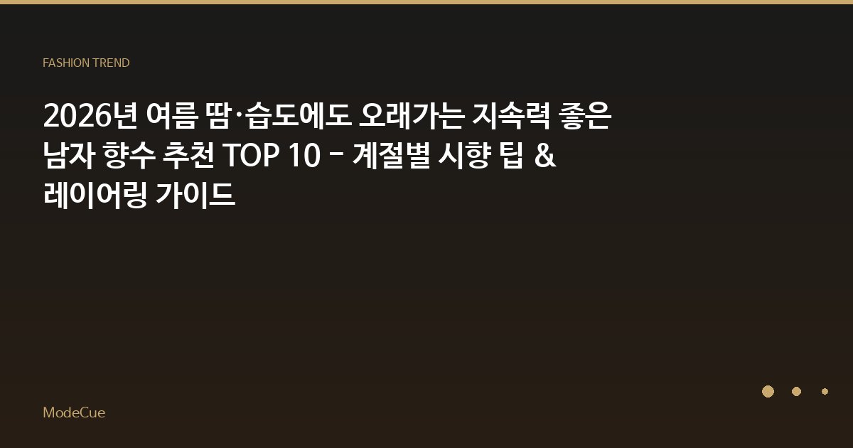 2026년 여름 땀·습도에도 오래가는 지속력 좋은 남자 향수 추천 TOP 10 - 계절별 시향 팁 & 레이어링 가이드