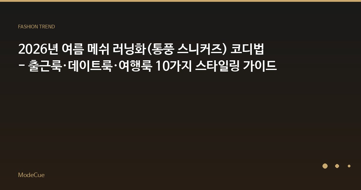 2026년 여름 메쉬 러닝화(통풍 스니커즈) 코디법 - 출근룩·데이트룩·여행룩 10가지 스타일링 가이드