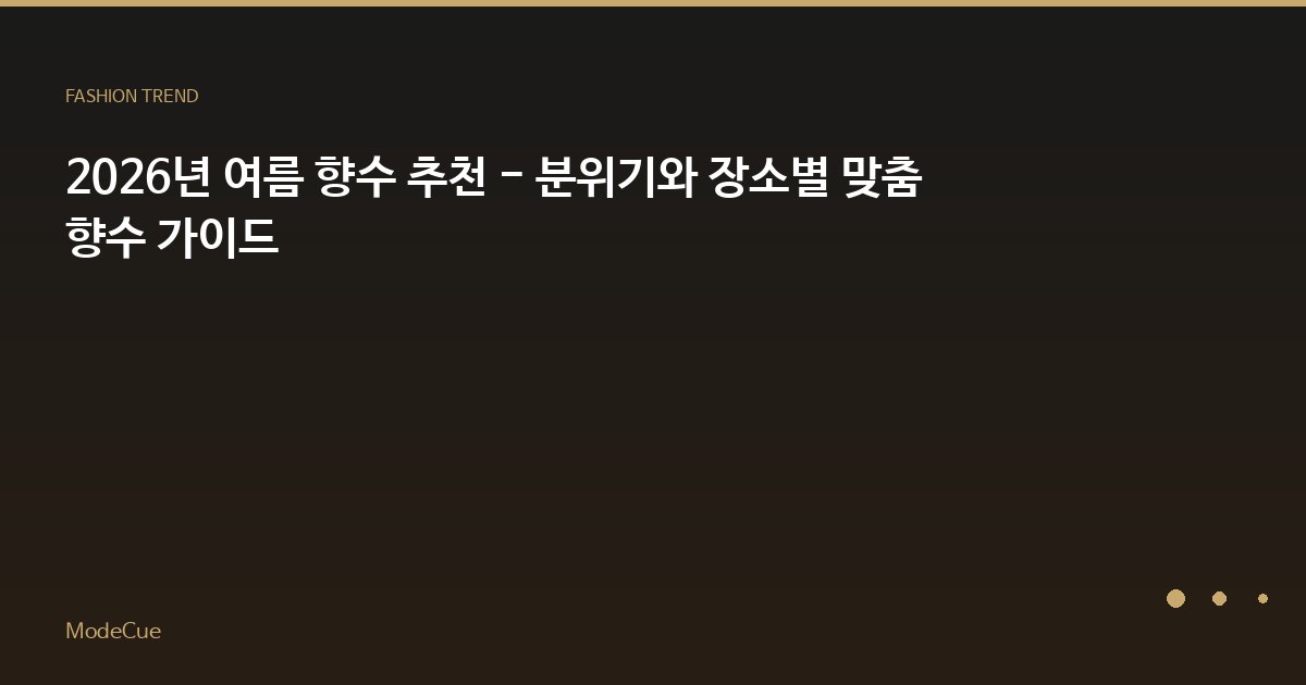 2026년 여름 향수 추천 - 분위기와 장소별 맞춤 향수 가이드