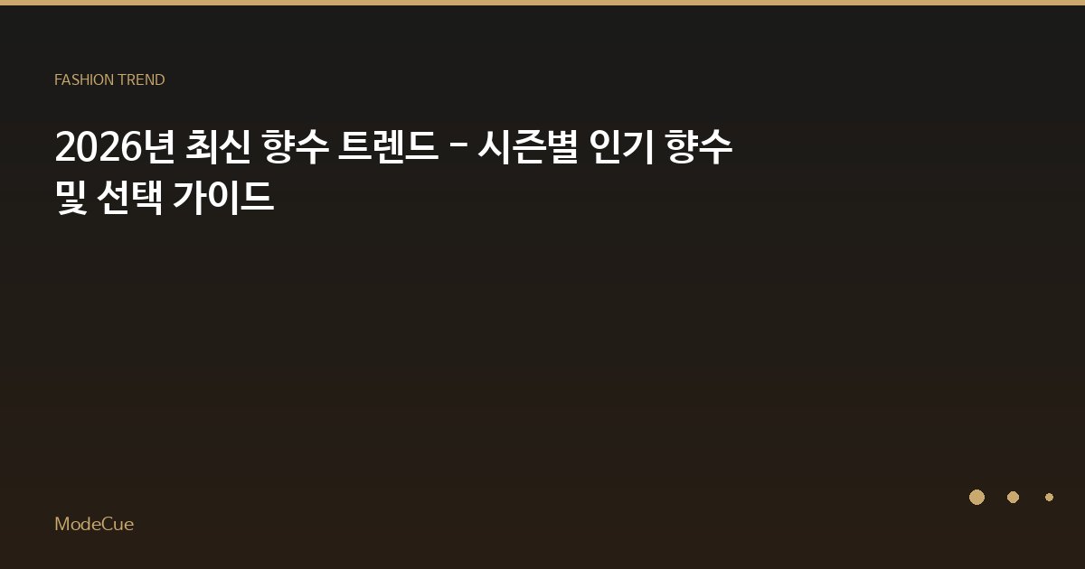 2026년 최신 향수 트렌드 - 시즌별 인기 향수 및 선택 가이드