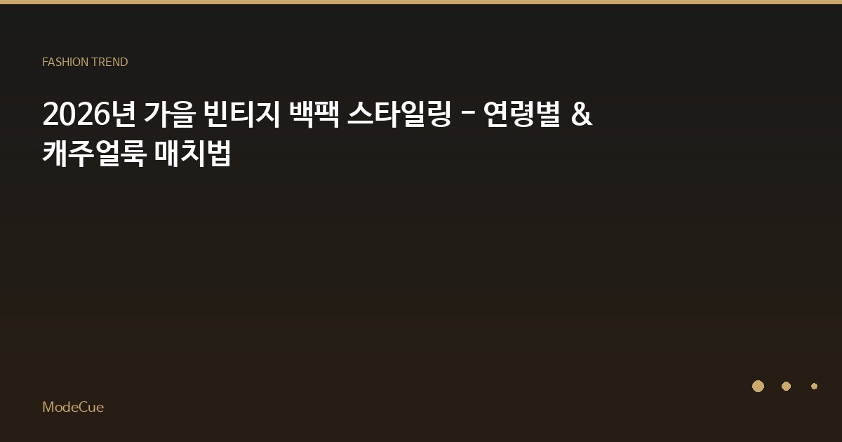 2026년 가을 빈티지 백팩 스타일링 - 연령별 & 캐주얼룩 매치법