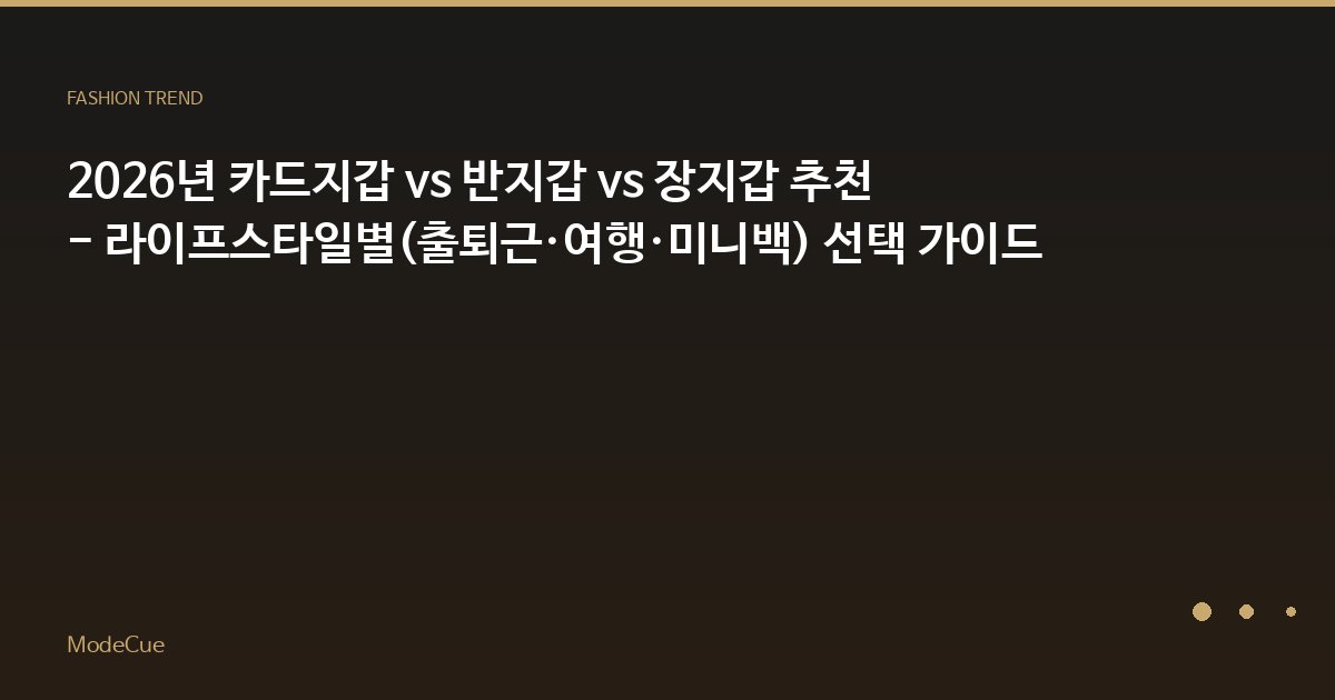 2026년 카드지갑 vs 반지갑 vs 장지갑 추천 - 라이프스타일별(출퇴근·여행·미니백) 선택 가이드