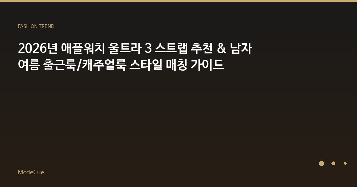 2026년 애플워치 울트라 3 스트랩 추천 & 남자 여름 출근룩/캐주얼룩 스타일 매칭 가이드
