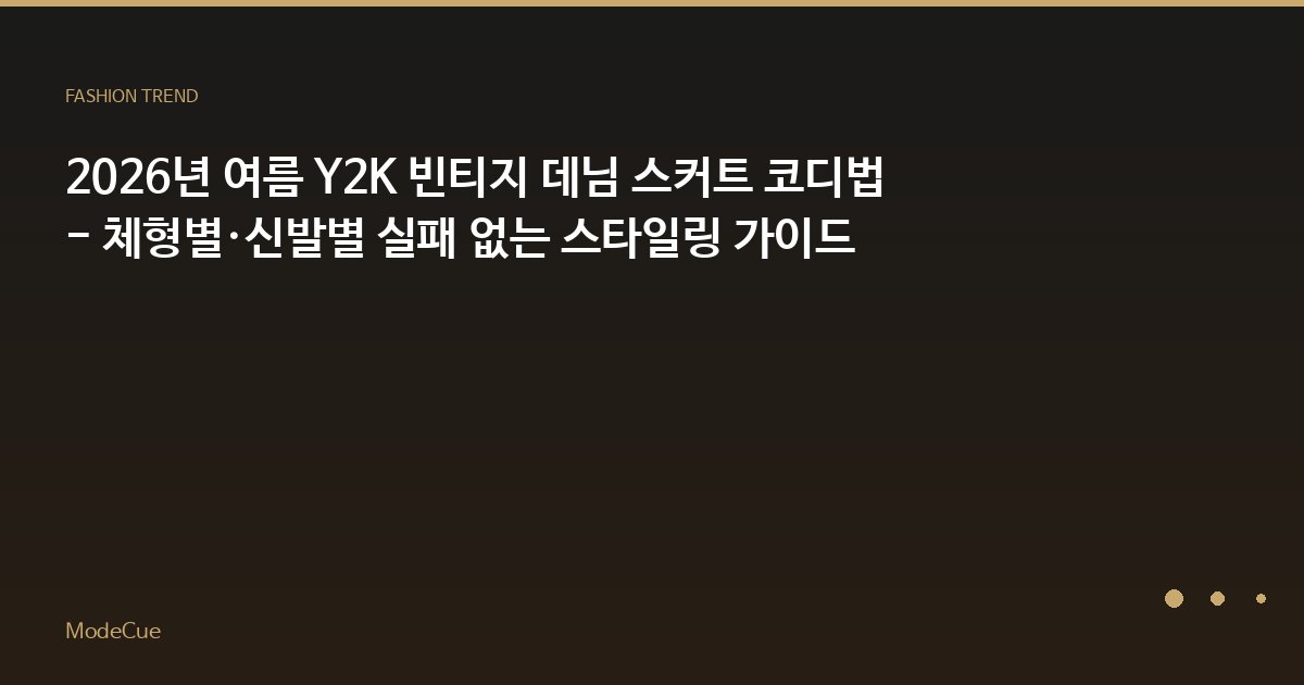 2026년 여름 Y2K 빈티지 데님 스커트 코디법 - 체형별·신발별 실패 없는 스타일링 가이드